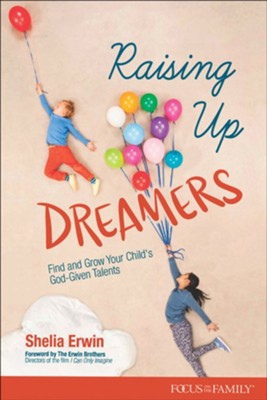 RAISING UP DREAMERS: FIND AND GROW YOUR CHILD'S GOD-GIVEN TALENTS by Shelia Erwin