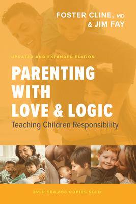 PARENTING WITH LOVE & LOGIC, Teaching Children Responsibility by Foster Cline & Jim Fay