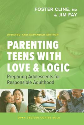 PARENTING TEENS WITH LOVE & LOGIC, Preparing Adolescents for Responsible Adulthood by Foster Cline, MD & Jim Fay