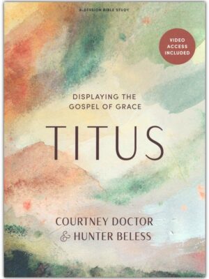TITUS BIBLE STUDY, Displaying The Gospel Of Grace by Courtney Doctor & Hunter Beless