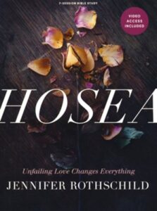 HOSEA, Unfailing Love Changes Everything, Bible Study, by Jennifer Rothschild