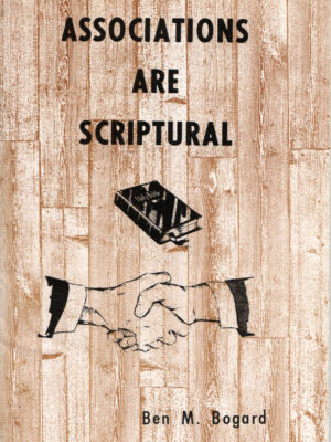 ASSOCIATIONS ARE SCRIPTURAL by Ben M Bogard