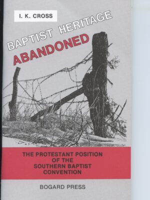 BAPTIST HERITAGE ABANDONED by I K Cross