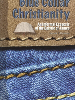 BLUE COLLAR CHRISTIANITY by James F Holmes