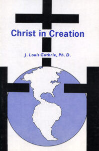 CHRIST IN CREATION by J Louis Guthrie