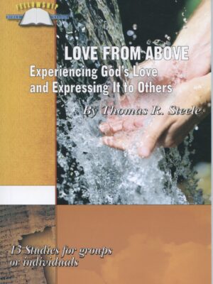LOVE FROM ABOVE: EXPERIENCING GOD'S LOVE and EXPRESSING IT TO OTHERS by Thomas R Steele