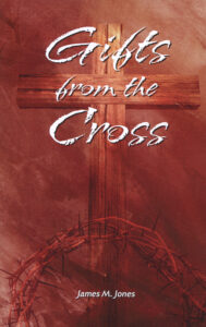 GIFTS FROM THE CROSS by James M Jones