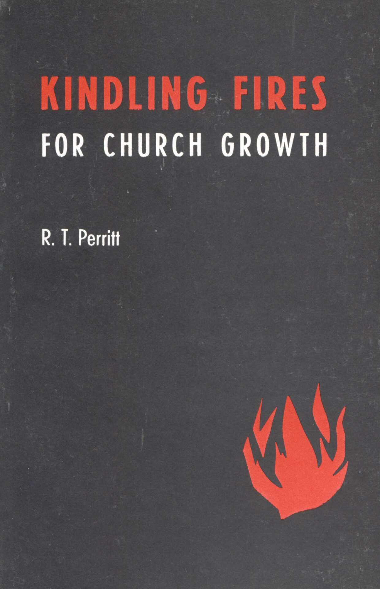 KINDLING FIRES FOR CHURCH GROWTH by R T Perritt