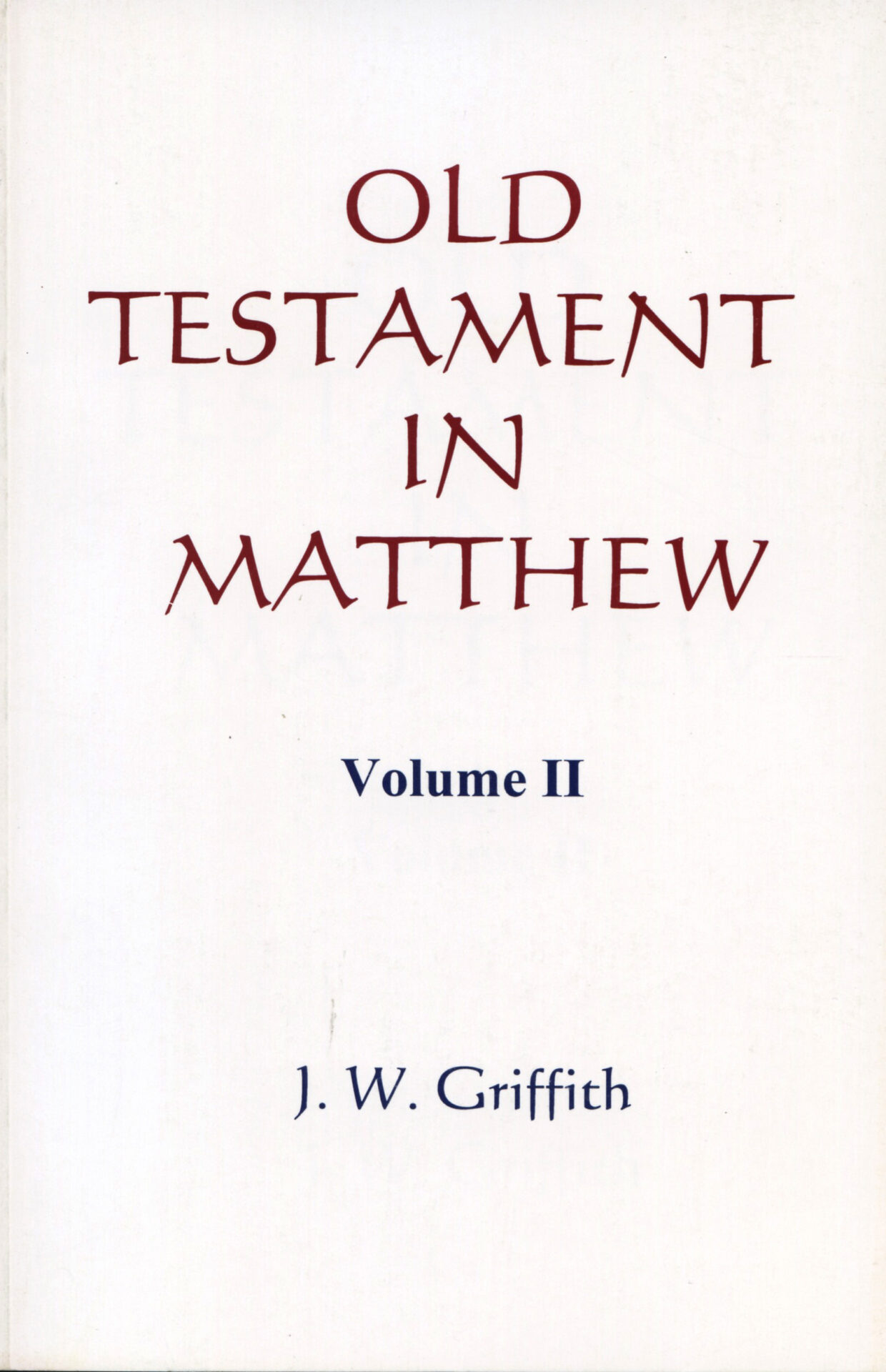 OLD TESTAMENT IN MATTHEW Volume 2 by J W Griffith