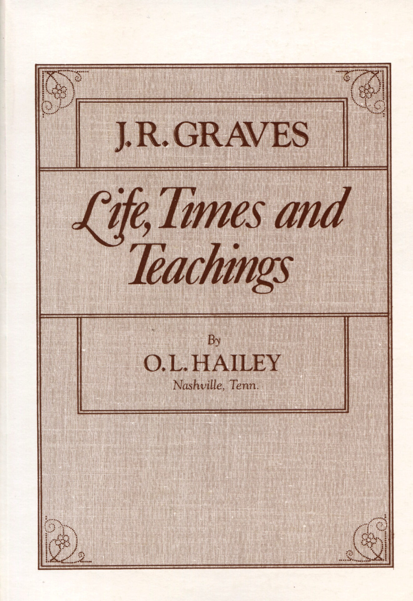 THE LIFE AND TIMES OF J R GRAVES by O L Hailey