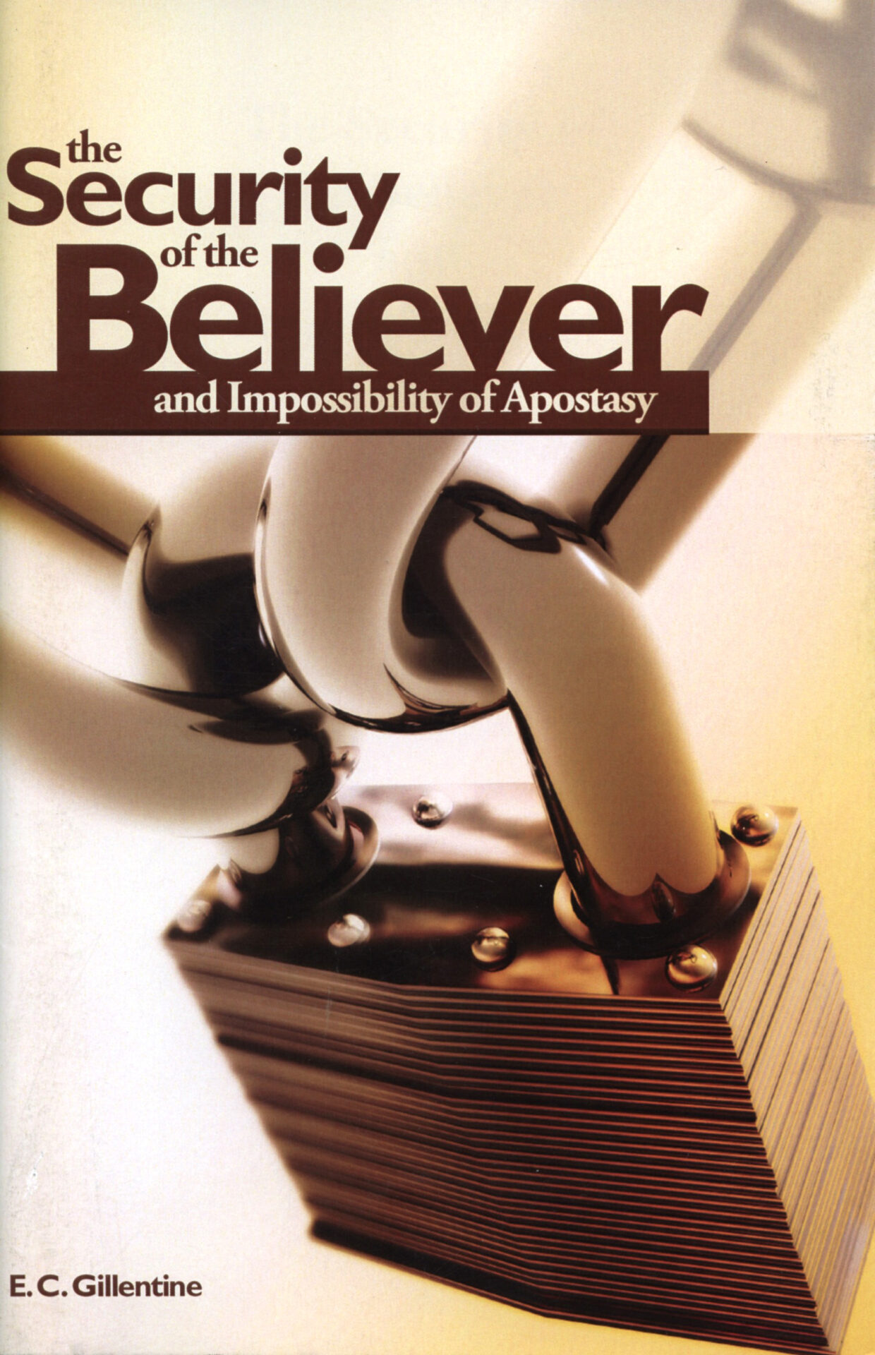 SECURITY OF THE BELIEVER & IMPOSSIBILITY OF APOSTASY by E C Gillentine