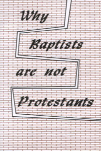 WHY BAPTIST ARE NOT PROTESTANTS by Chester Tulga