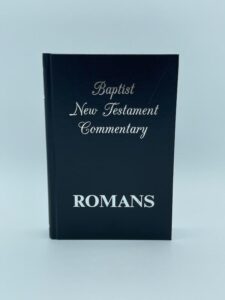 BAPTIST NEW TESTAMENT COMMENTARY, ROMANS