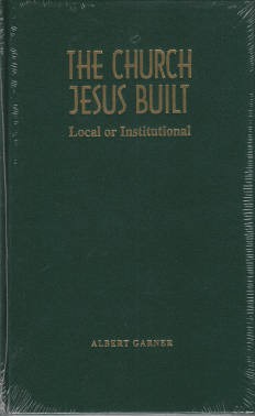 THE CHURCH JESUS BUILT Local or Institutional (HB)