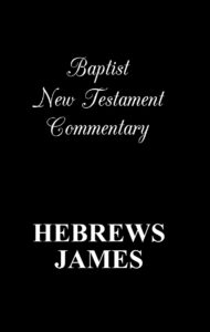 BAPTIST NEW TESTAMENT COMMENTARY, HEBREWS & JAMES