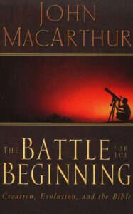 THE BATTLE FOR THE BEGINNING: Creation, Evolution and the Bible by John MacArthur