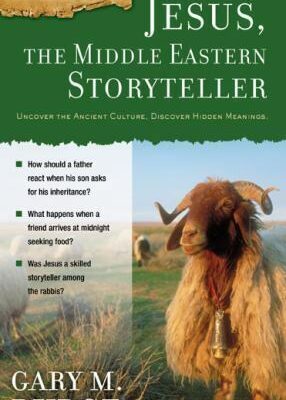 JESUS, THE MIDDLE EASTERN STORYTELLER: UNCOVER THE ANCIENT CULTURE, DISCOVER HIDDEN MEANINGS (Ancient Context, Ancient Faith series) by Gary M. Burge