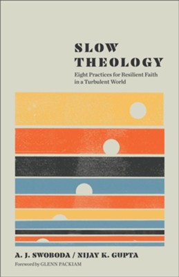 SLOW THEOLOGY, Eight Practices for Resilient Faith in a Turbulent World