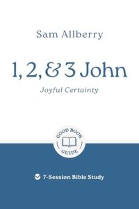 1, 2, & 3 John: Joyful Certainty: A Good Book Guide