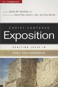 CHRIST-CENTERED EXPOSITION COMMENTARY: EXALTING JESUS IN EZRA AND NEHEMIAH by James M. Hamilton Jr.