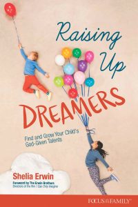 RAISING UP DREAMERS: FIND AND GROW YOUR CHILD'S GOD-GIVEN TALENTS by Shelia Erwin