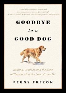 Goodbye to a Good Dog: Healing, Comfort, and the Hope of Heaven After the Loss of Your Pet