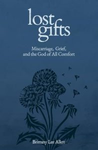 Lost Gifts – Miscarriage, Grief, and the God of All Comfort