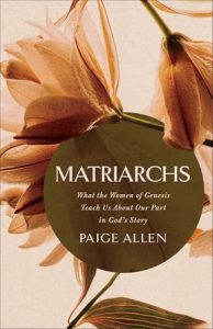 Matriarchs: What the Women of Genesis Teach Us About Our Part in God's Story