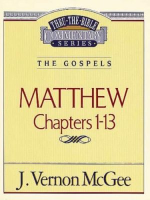 Matthew Chapters 1-13: Thru the Bible Commentary Series
